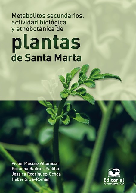 Metabolitos secundarios, actividad biológica y etnobotánica de plantas de Santa Marta, Heber Silva Román, Jessica Rodríguez Ochoa, Roxanna Badrán Padilla, Víctor Enrique Macías Villamizar