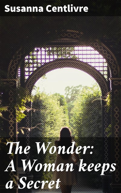 The Wonder: A Woman keeps a Secret, Susanna Centlivre