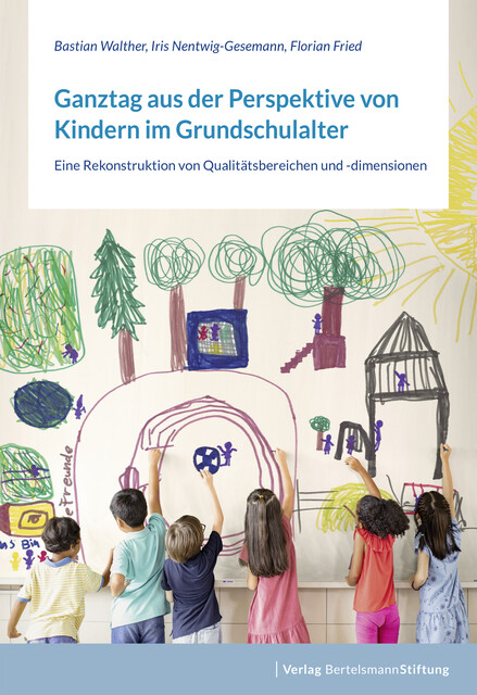 Ganztag aus der Perspektive von Kindern im Grundschulalter, Bastian Walther, Florian Fried, Iris Nentwig-Gesemann