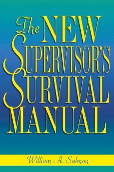 The New Supervisor's Survival Manual, William A.Salmon