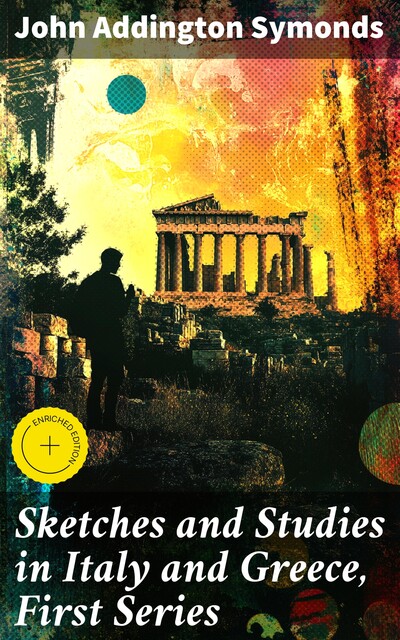 Sketches and Studies in Italy and Greece, First Series, John Addington Symonds