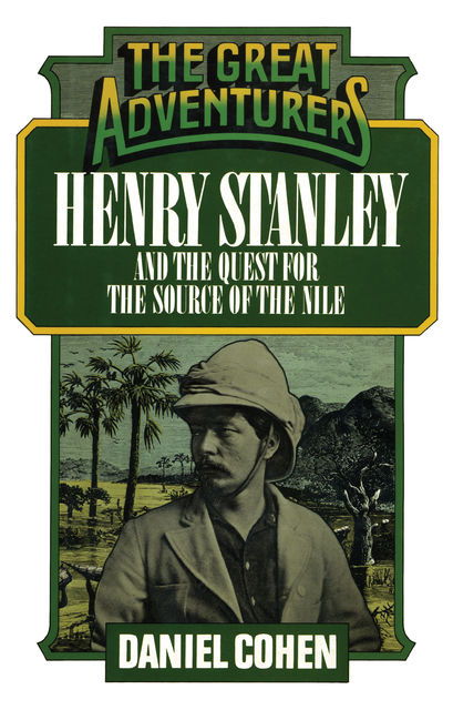 Henry Stanley and the Quest for the Source of the Nile, Daniel Cohen