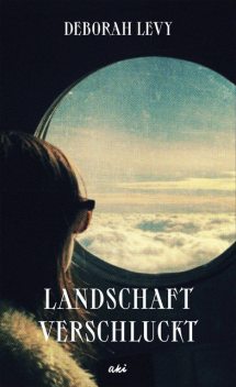 Landschaft verschluckt, Deborah Levy