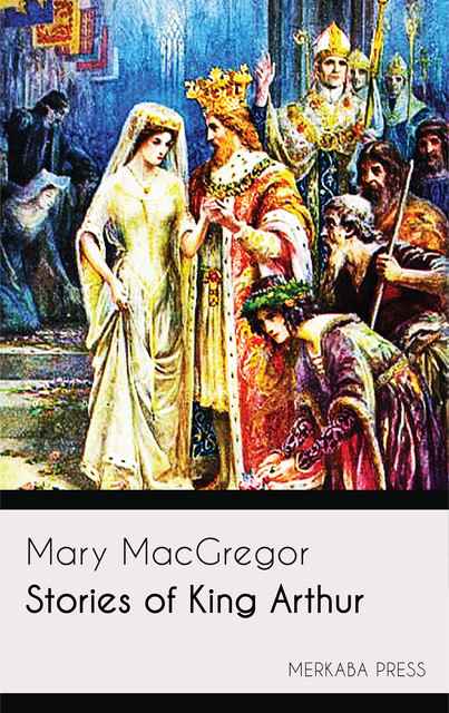 Stories of King Arthur, Mary MacGregor