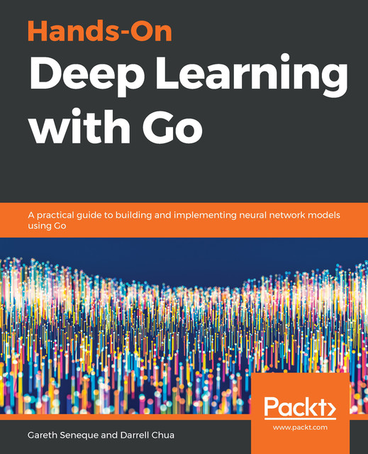 Hands-On Deep Learning with Go, Gareth Seneque