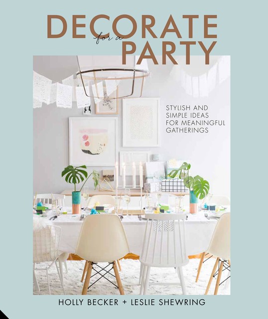 Decorate for a Party, Holly Becker, Leslie Shewring