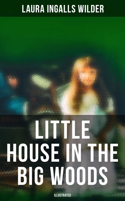 Little House in the Big Woods (illustrated), Laura Ingalls Wilder