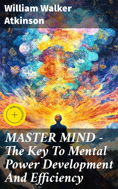 MASTER MIND – The Key To Mental Power Development And Efficiency, William Walker Atkinson