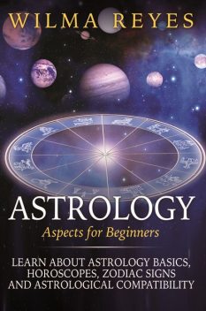 Astrology Aspects For Beginners, Wilma Reyes
