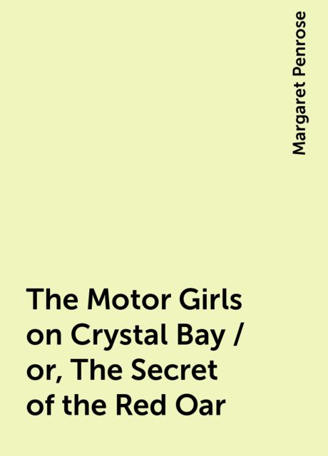 The Motor Girls on Crystal Bay / or, The Secret of the Red Oar, Margaret Penrose