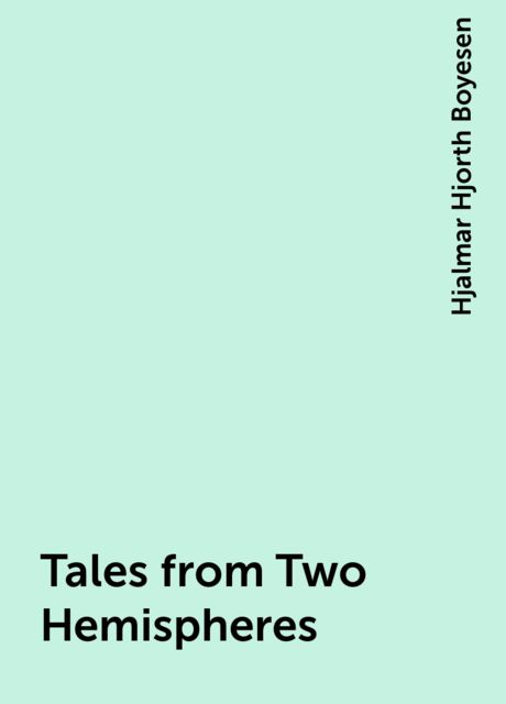 Tales from Two Hemispheres, Hjalmar Hjorth Boyesen