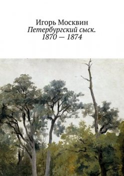 Петербургский сыск. 1870 – 1874, Игорь Москвин