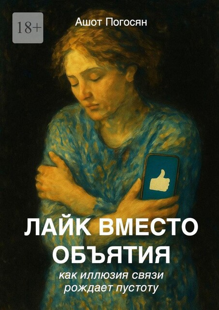 Лайк вместо объятия. Как иллюзия связи рождает пустоту, Ашот Погосян