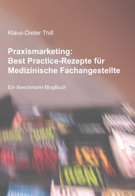 Praxismarketing: Best Practice-Rezepte für Medizinische Fachangestellte, Klaus-Dieter Thill