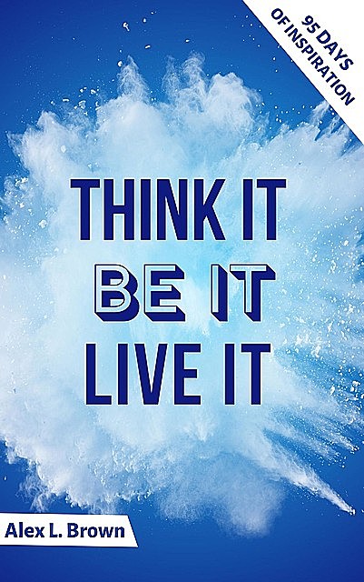 Think It. Be It. Live It. 90 Days of Motivation, Alex Brown