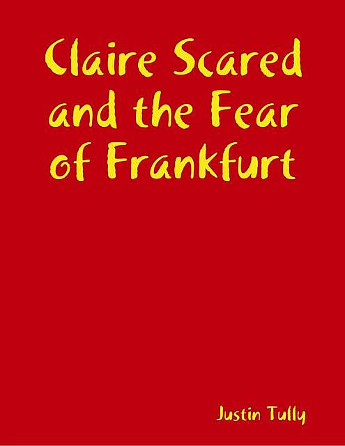 Claire Scared and the Fear of Frankfurt, Justin Tully