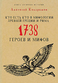 Кто есть кто в мифологии Древней Греции и Рима. 1738 героев и мифов, Анатолий Кондрашов