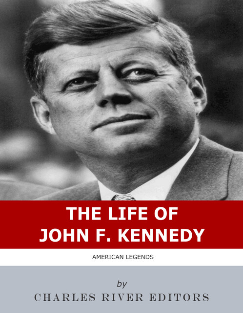 The Life of John F. Kennedy, Charles Editors