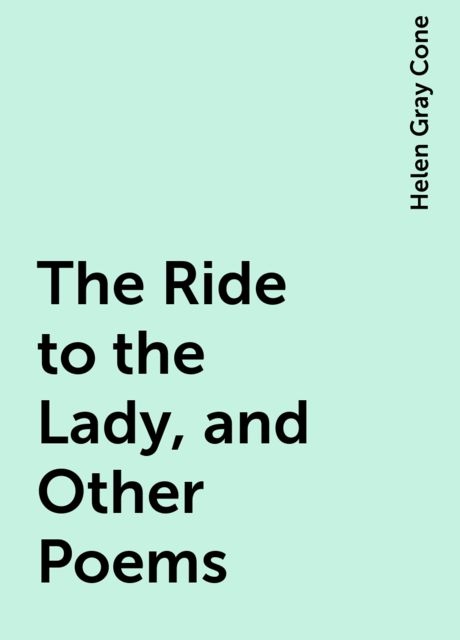 The Ride to the Lady, and Other Poems, Helen Gray Cone