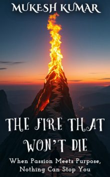 The Fire That Won’t Die, Mukesh Kumar