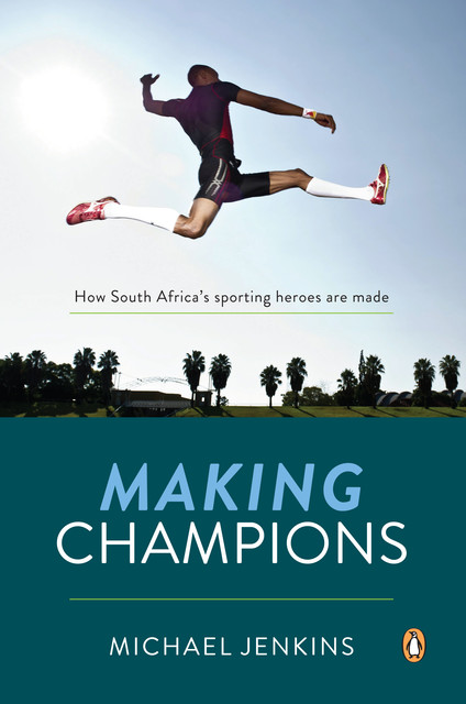Making Champions – How South Africa's sporting heroes are made, Michael Jenkins