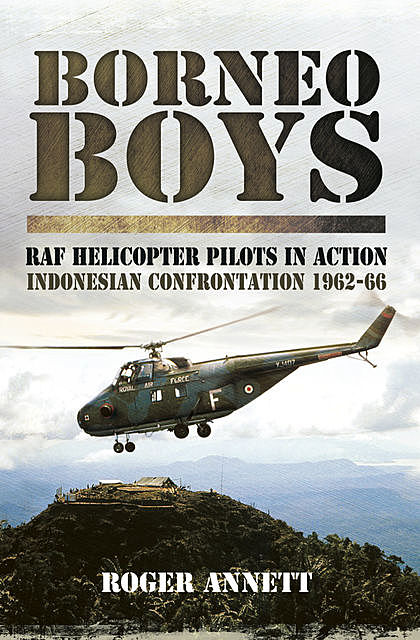 Borneo Boys: RAF Helicopter Pilots in Action, Roger Annett