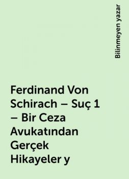 Ferdinand Von Schirach – Suç 1 – Bir Ceza Avukatından Gerçek Hikayeler y, Bilinmeyen yazar