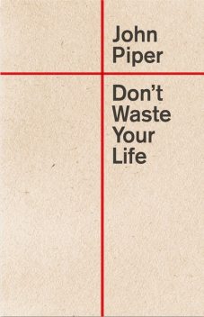 Don't Waste Your Life, John Piper