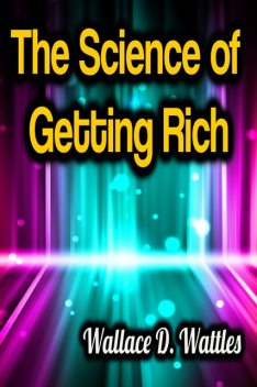 THE SCIENCE OF GETTING RICH, Wallace D. Wattles