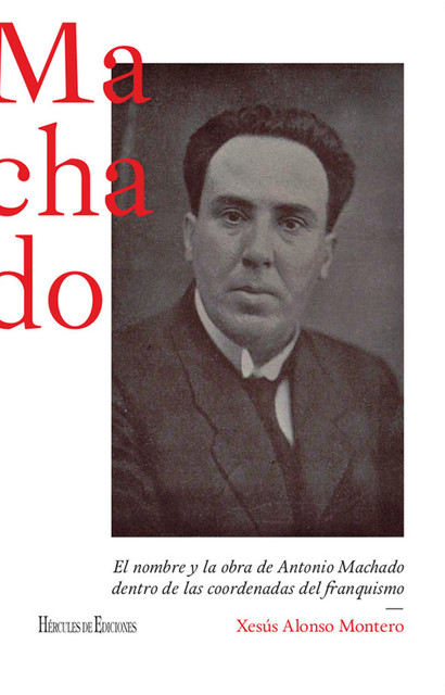 El nombre y la obra de Antonio Machado dentro de las coordenadas del franquismo, Xesús Alonso Montero