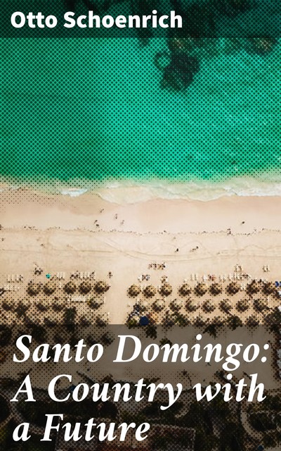 Santo Domingo: A Country with a Future, Otto Schoenrich