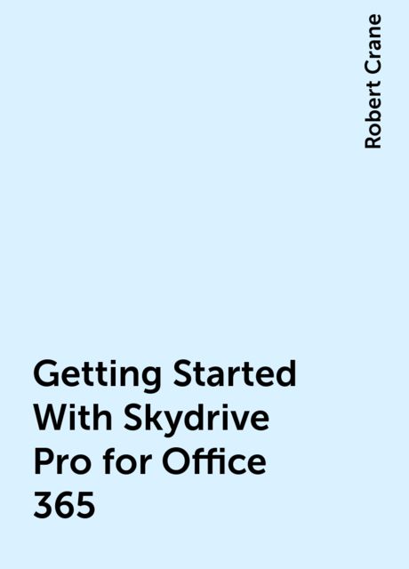 Getting Started With Skydrive Pro for Office 365, Robert Crane