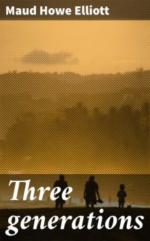 Three generations, Maud Howe Elliott