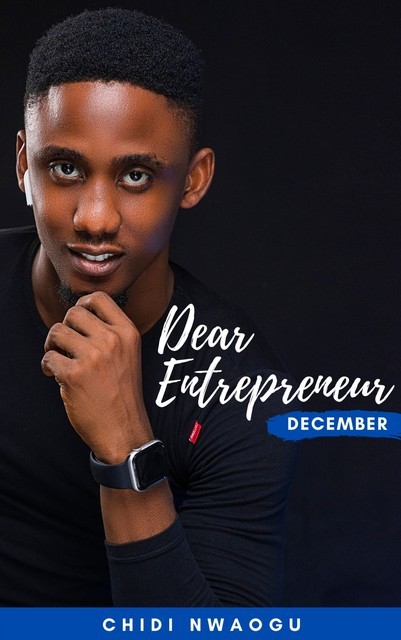 Dear Entrepreneur: December, Chidi Nwaogu