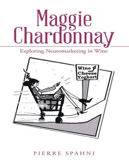 Maggie Chardonnay: Exploring Neuromarketing In Wine, Pierre Spahni