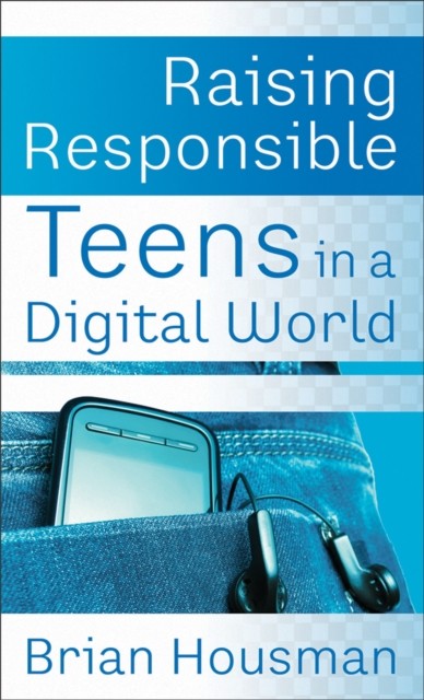 Raising Responsible Teens in a Digital World, Brian Housman