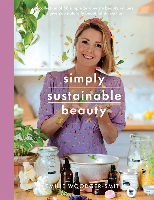 Simply Sustainable Beauty, Emilie Woodger Smith