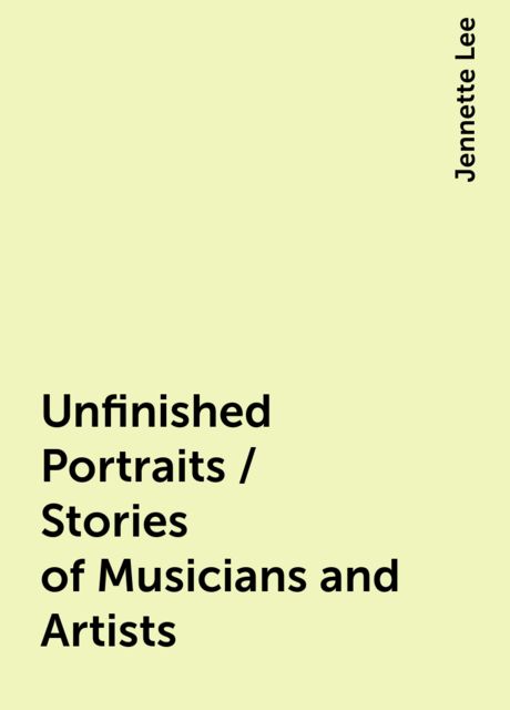 Unfinished Portraits / Stories of Musicians and Artists, Jennette Lee