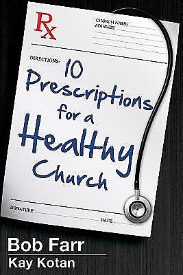 10 Prescriptions for a Healthy Church, Bob Farr, Kay Kotan