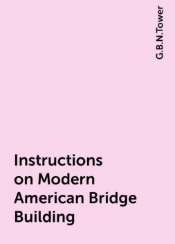 Instructions on Modern American Bridge Building, G.B.N.Tower