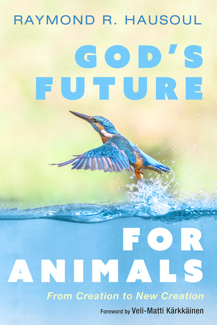 God’s Future for Animals, Raymond R. Hausoul