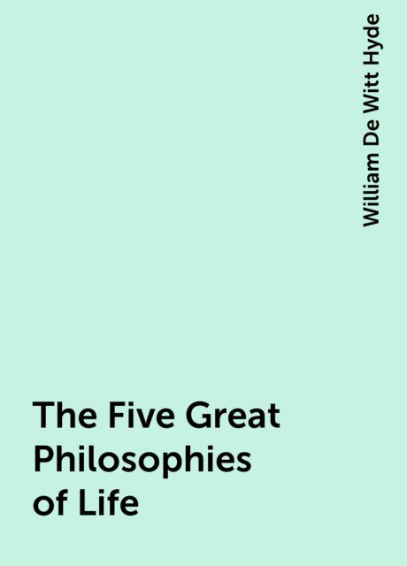 The Five Great Philosophies of Life, William De Witt Hyde