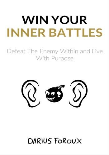 Win Your Inner Battles: Defeat The Enemy Within and Live With Purpose, Darius Foroux