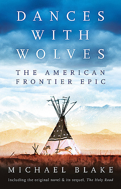Dances with Wolves: The Complete Story including The Holy Road, Michael Blake