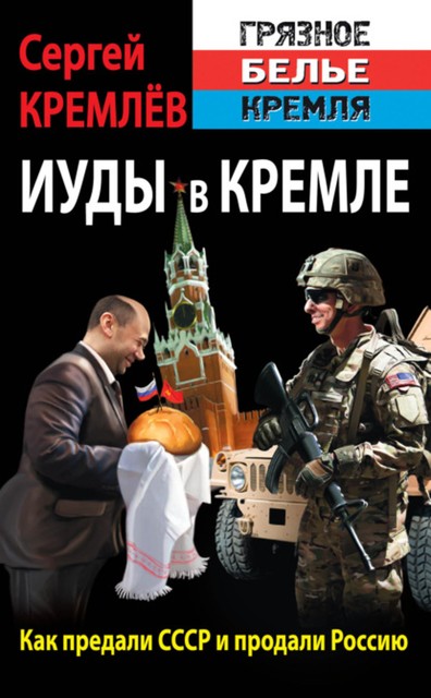 Иуды в Кремле. Как предали СССР и продали Россию (Прорабы измены), Сергей Кремлев