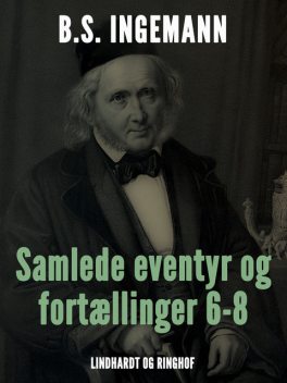 Samlede eventyr og fortællinger 6–8, B.S. Ingemann