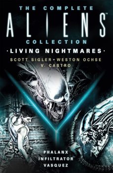 The Complete Aliens Collection: Living Nightmares (Phalanx, Infiltrator, Vasquez), Scott Sigler, Weston, V. Castro