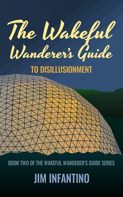 The Wakeful Wanderer's Guide to Disillusionment, Jim Infantino
