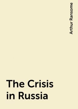 The Crisis in Russia, Arthur Ransome
