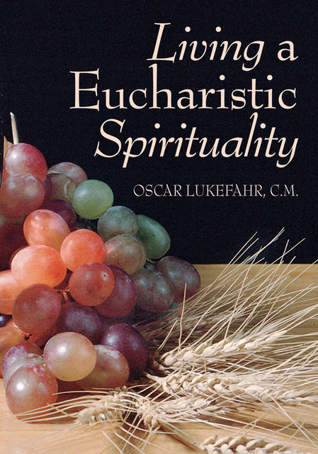 Living a Eucharistic Spirituality, Oscar Lukefahr